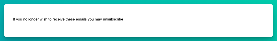 An email footer containing only &ldquo;If you no longer wish to receive these emails you may unsubscribe,&rdquo; with an unsubscribe link.
